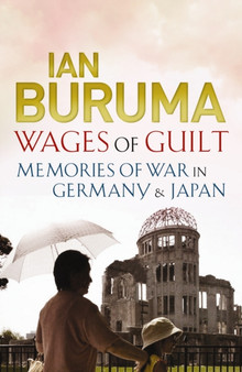 Wages of Guilt : Memories of War in Germany and Japan