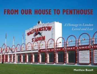 From Our House to Penthouse : A Homage to London Loved and Lost