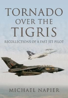 Tornado Over the Tigris : Recollections of a Fast Jet Pilot