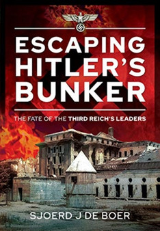 Escaping Hitler's Bunker : The Fate of the Third Reich's Leaders