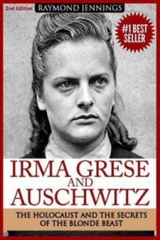 Irma Grese & Auschwitz : Holocaust and the Secrets of the The Blonde Beast