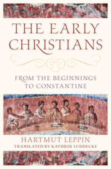 The Early Christians : From the Beginnings to Constantine