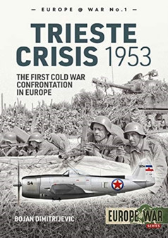 The Trieste Crisis 1953 : The First Cold War Confrontation in Europe
