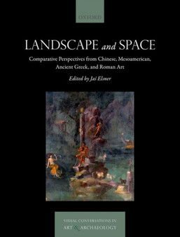 Landscape and Space : Comparative Perspectives from Chinese, Mesoamerican, Ancient Greek, and Roman Art