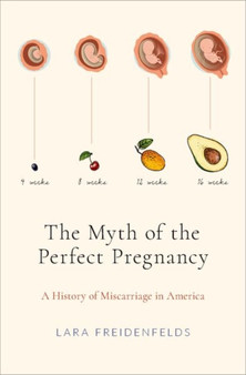 The Myth of the Perfect Pregnancy : A History of Miscarriage in America