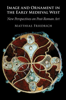 Image and Ornament in the Early Medieval West : New Perspectives on Post-Roman Art