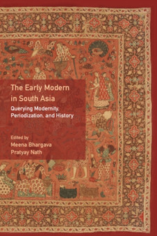 The Early Modern in South Asia : Querying Modernity, Periodization, and History