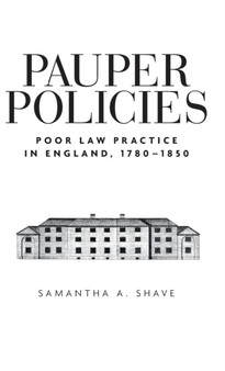 Pauper Policies : Poor Law Practice in England, 1780???1850