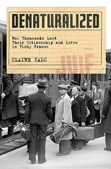 Denaturalized : How Thousands Lost Their Citizenship and Lives in Vichy France