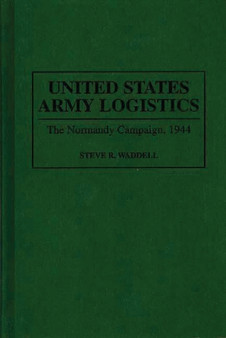 United States Army Logistics : The Normandy Campaign, 1944