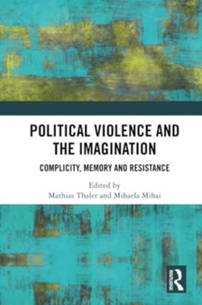 Political Violence and the Imagination : Complicity, Memory and Resistance