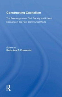 Constructing Capitalism : The Reemergence of Civil Society and Liberal Economy in the Post-Communist World