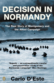 Decision in Normandy : The Real Story of Montgomery and the Allied Campaign
