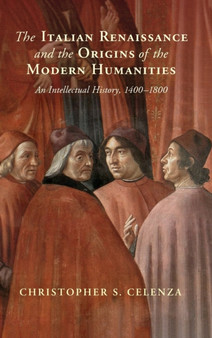 The Italian Renaissance and the Origins of the Modern Humanities : An Intellectual History, 1400???1800