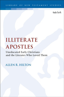 Illiterate Apostles : Uneducated Early Christians and the Literates Who Loved Them