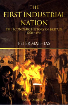 The First Industrial Nation : The Economic History of Britain 1700???1914