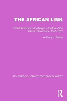 The African Link : The African Link: British Attitudes in the Era of the Atlantic Slave Trade, 1550???1807