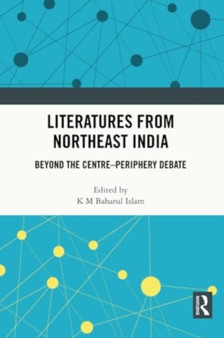 Literatures from Northeast India : Beyond the Centre???Periphery Debate