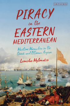 Piracy in the Eastern Mediterranean : Maritime Marauders in the Greek and Ottoman Aegean