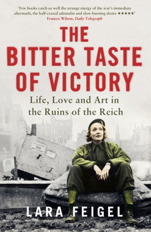The Bitter Taste of Victory : Life, Love and Art in the Ruins of the Reich