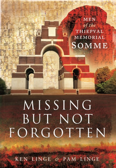 Missing but Not Forgotten: Men of the Thiepval Memorial - Somme