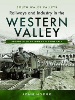 Railways and Industry in the Western Valley : Aberbeeg to Brynmawr and Ebbw Vale