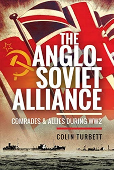 The Anglo-Soviet Alliance : Comrades and Allies during WW2