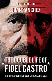 The Double Life of Fidel Castro : The Hidden World of Cuba's Greatest Leader