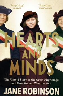 Hearts And Minds : The Untold Story of the Great Pilgrimage and How Women Won the Vote