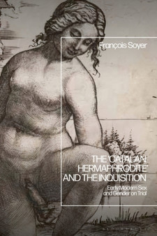 The ???Catalan Hermaphrodite??? and the Inquisition : Early Modern Sex and Gender on Trial