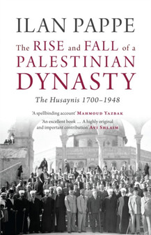 The Rise and Fall of a Palestinian Dynasty : The Husaynis 1700-1948