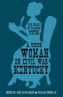 A Union Woman in Civil War Kentucky : The Diary of Frances Peter