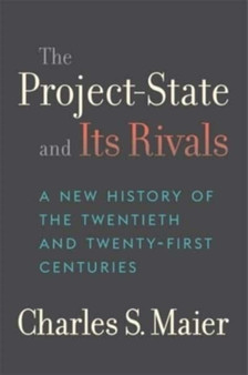 The Project-State and Its Rivals : A New History of the Twentieth and Twenty-First Centuries