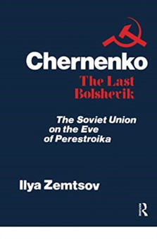 Chernenko, the Last Bolshevik : Soviet Union on the Eve of Perestroika