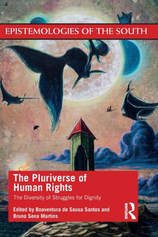 The Pluriverse of Human Rights: The Diversity of Struggles for Dignity : The Diversity of Struggles for Dignity