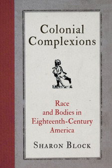 Colonial Complexions : Race and Bodies in Eighteenth-Century America