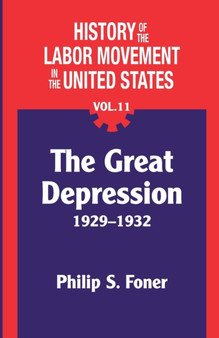 The History of the Labor Movement in the United States, Vol. 11 : The Depression : 11