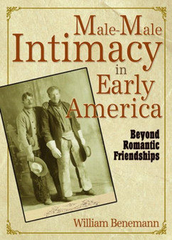 Male-Male Intimacy in Early America : Beyond Romantic Friendships