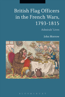 British Flag Officers in the French Wars, 1793-1815 : Admirals' Lives