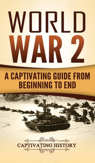 World War 2 : A Captivating Guide from Beginning to End