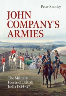 John Company's Armies : The Military Forces of British India 1824-57