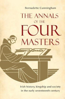 The Annals of the Four Masters : Irish History, Kingship and Society in the Early Seventeenth Century