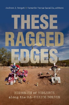 These Ragged Edges : Histories of Violence along the U.S.-Mexico Border
