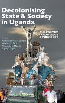 Decolonising State & Society in Uganda : The Politics of Knowledge & Public Life