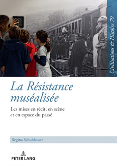 La Resistance Musealisee : Les Mises En Recit, En Scene Et En Espace Du Passe : 79