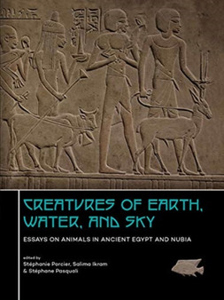 Creatures of Earth, Water and Sky : Essays on Animals in Ancient Egypt and Nubia