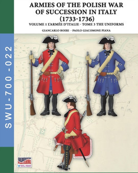 The War of the Polish succession in Italy 1733-1736 - Vol. 1 The Armee d'Italie : Tome 3: uniforms