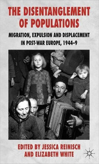 The Disentanglement of Populations : Migration, Expulsion and Displacement in postwar Europe, 1944-49