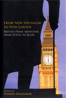 From New Jerusalem to New Labour : British Prime Ministers from Attlee to Blair
