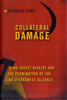 Collateral Damage : Sino-Soviet Rivalry and the Termination of the Sino-Vietnamese Alliance